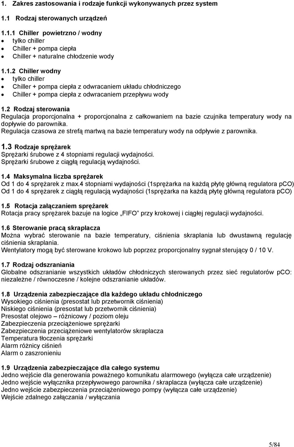 2 Rodzaj sterowania Regulacja proporcjonalna + proporcjonalna z całkowaniem na bazie czujnika temperatury wody na dopływie do parownika.