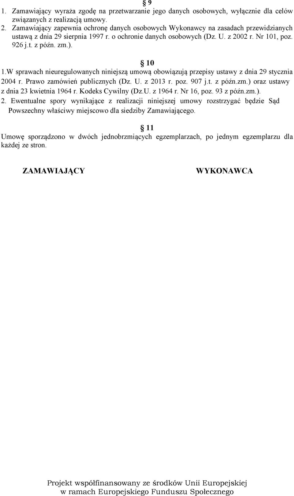 10 1.W sprawach nieuregulowanych niniejszą umową obowiązują przepisy ustawy z dnia 29 stycznia 2004 r. Prawo zamówień publicznych (Dz. U. z 2013 r. poz. 907 j.t. z późn.zm.