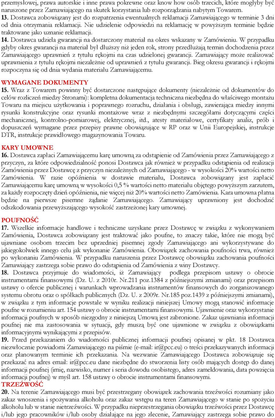 Nie udzielenie odpowiedzi na reklamację w powyższym terminie będzie traktowane jako uznanie reklamacji. 14. Dostawca udziela gwarancji na dostarczony materiał na okres wskazany w Zamówieniu.