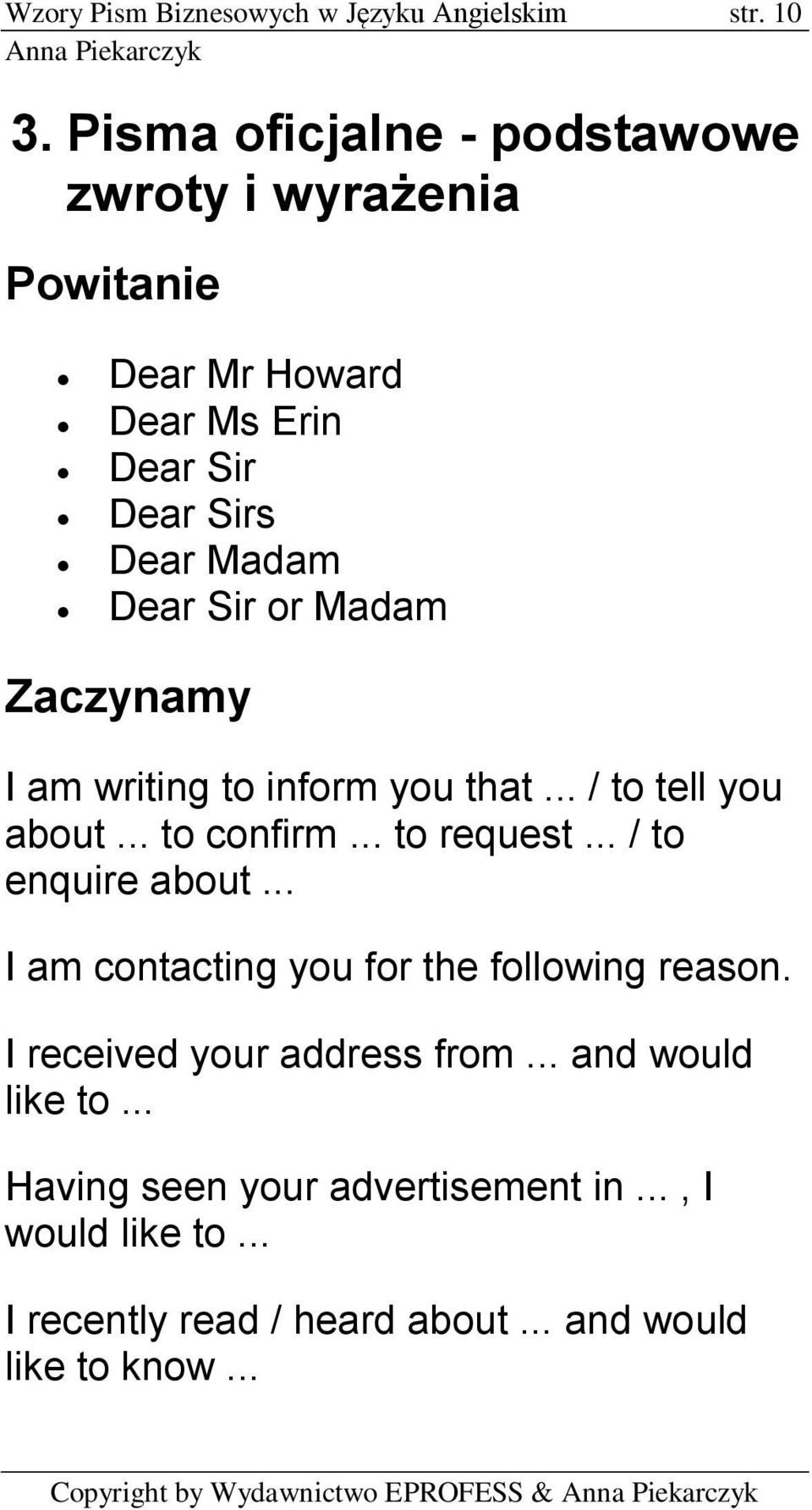 Madam Zaczynamy I am writing to inform you that... / to tell you about... to confirm... to request... / to enquire about.