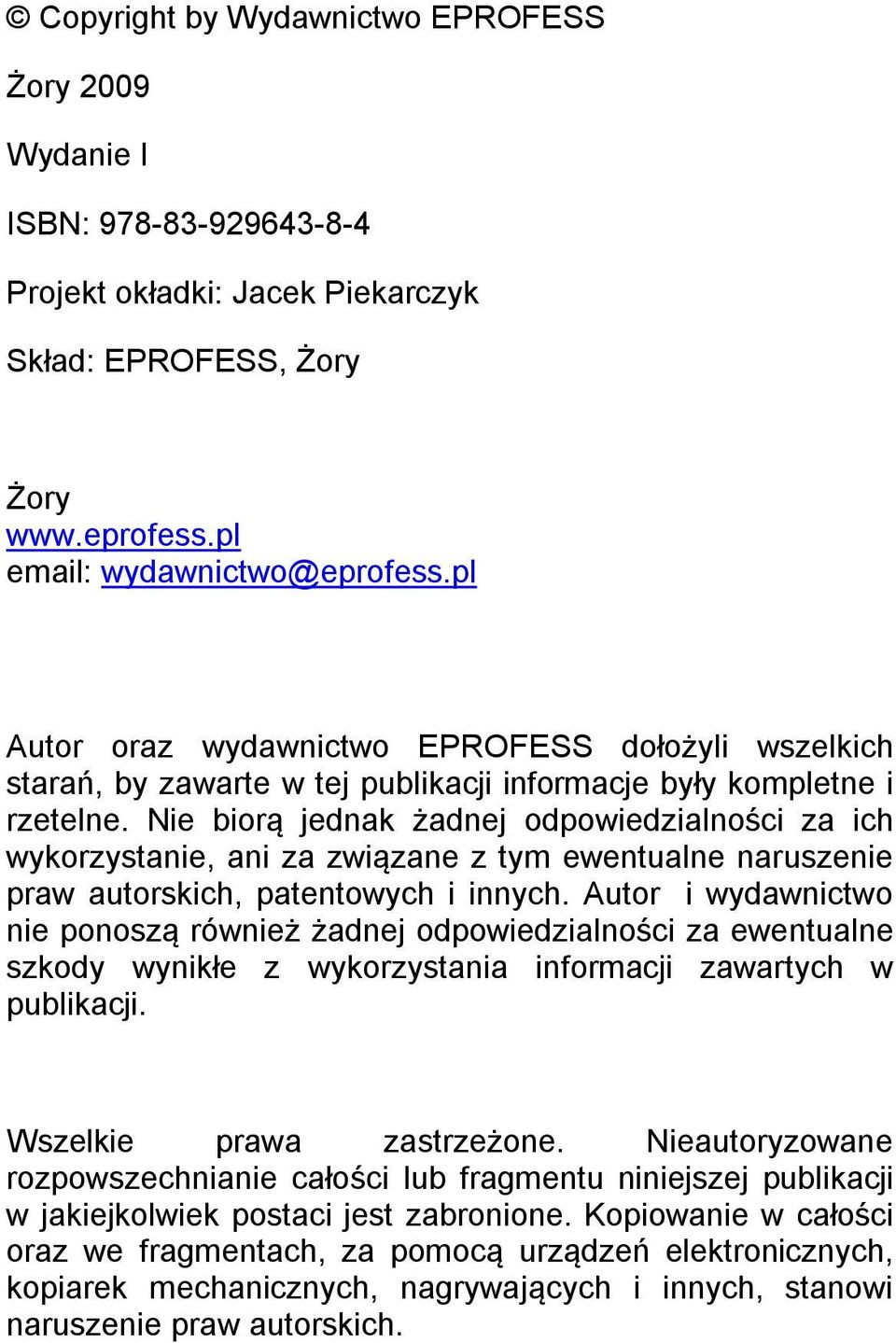 Nie biorą jednak żadnej odpowiedzialności za ich wykorzystanie, ani za związane z tym ewentualne naruszenie praw autorskich, patentowych i innych.