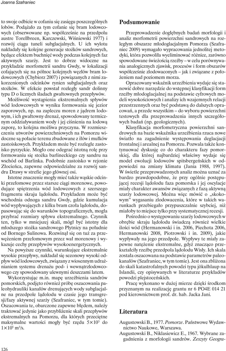 U ich wylotu nakładały się kolejne generacje stożków sandrowych, będące efektem buchnięć wody podczas kolejnych faz aktywnych szarży.