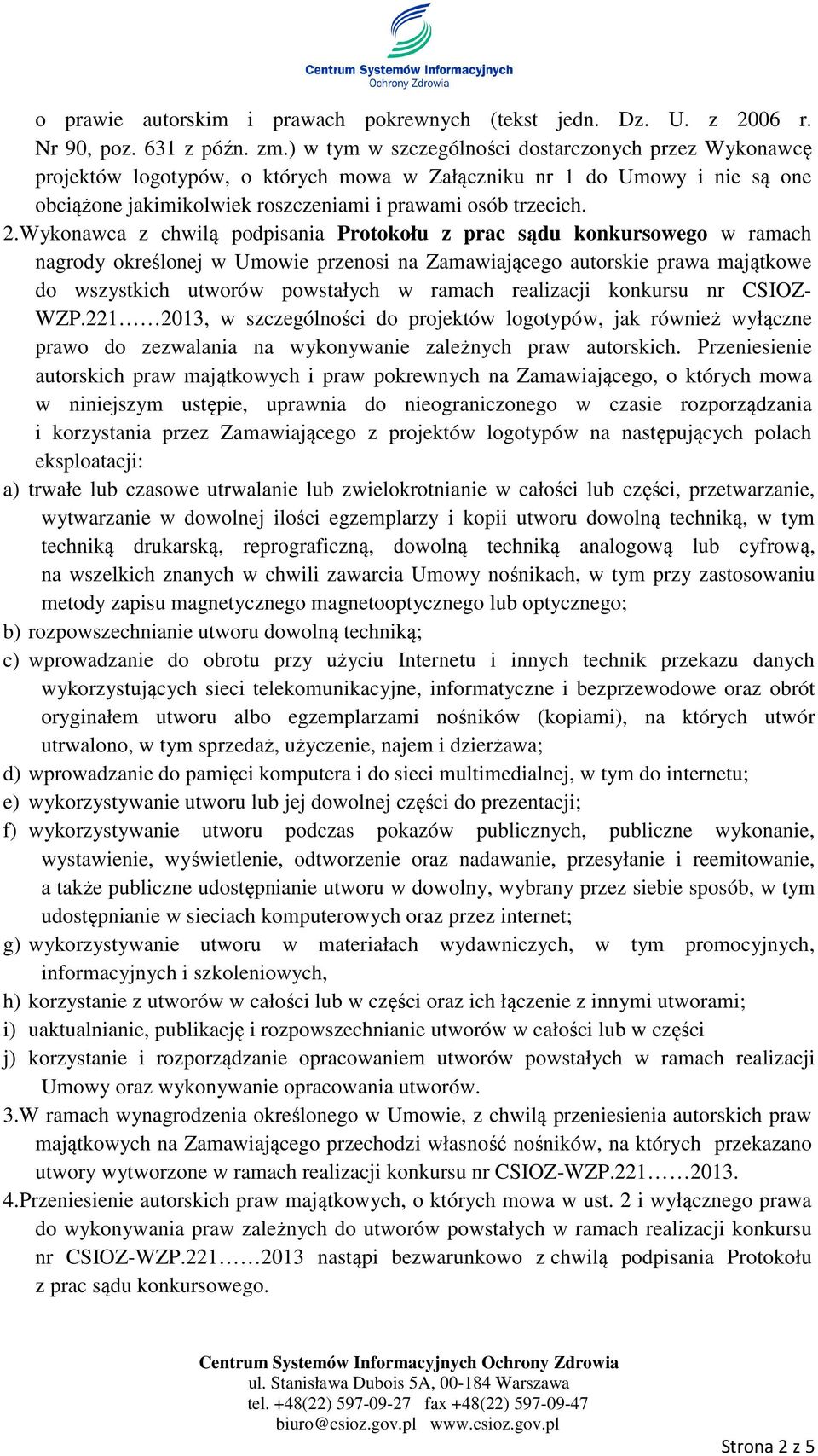 Wykonawca z chwilą podpisania Protokołu z prac sądu konkursowego w ramach nagrody określonej w Umowie przenosi na Zamawiającego autorskie prawa majątkowe do wszystkich utworów powstałych w ramach
