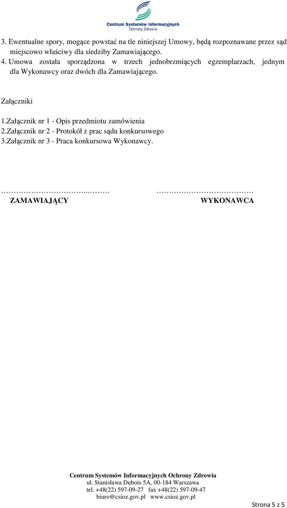Umowa została sporządzona w trzech jednobrzmiących egzemplarzach, jednym dla Wykonawcy oraz dwóch dla