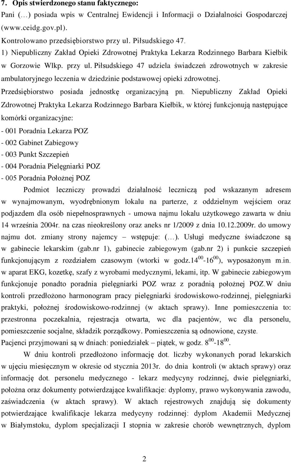 Piłsudskiego 47 udziela świadczeń zdrowotnych w zakresie ambulatoryjnego leczenia w dziedzinie podstawowej opieki zdrowotnej. Przedsiębiorstwo posiada jednostkę organizacyjną pn.