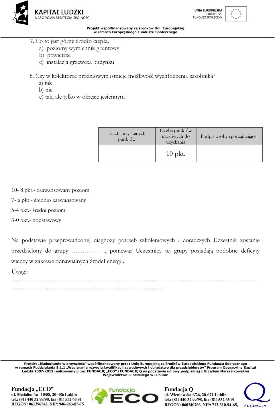 a) tak b) nie c) tak, ale tylko w okresie jesiennym Liczba uzyskanych punktów Liczba punktów możliwych do uzyskania 10 pkt. Podpis osoby sporządzającej 10-8 pkt.