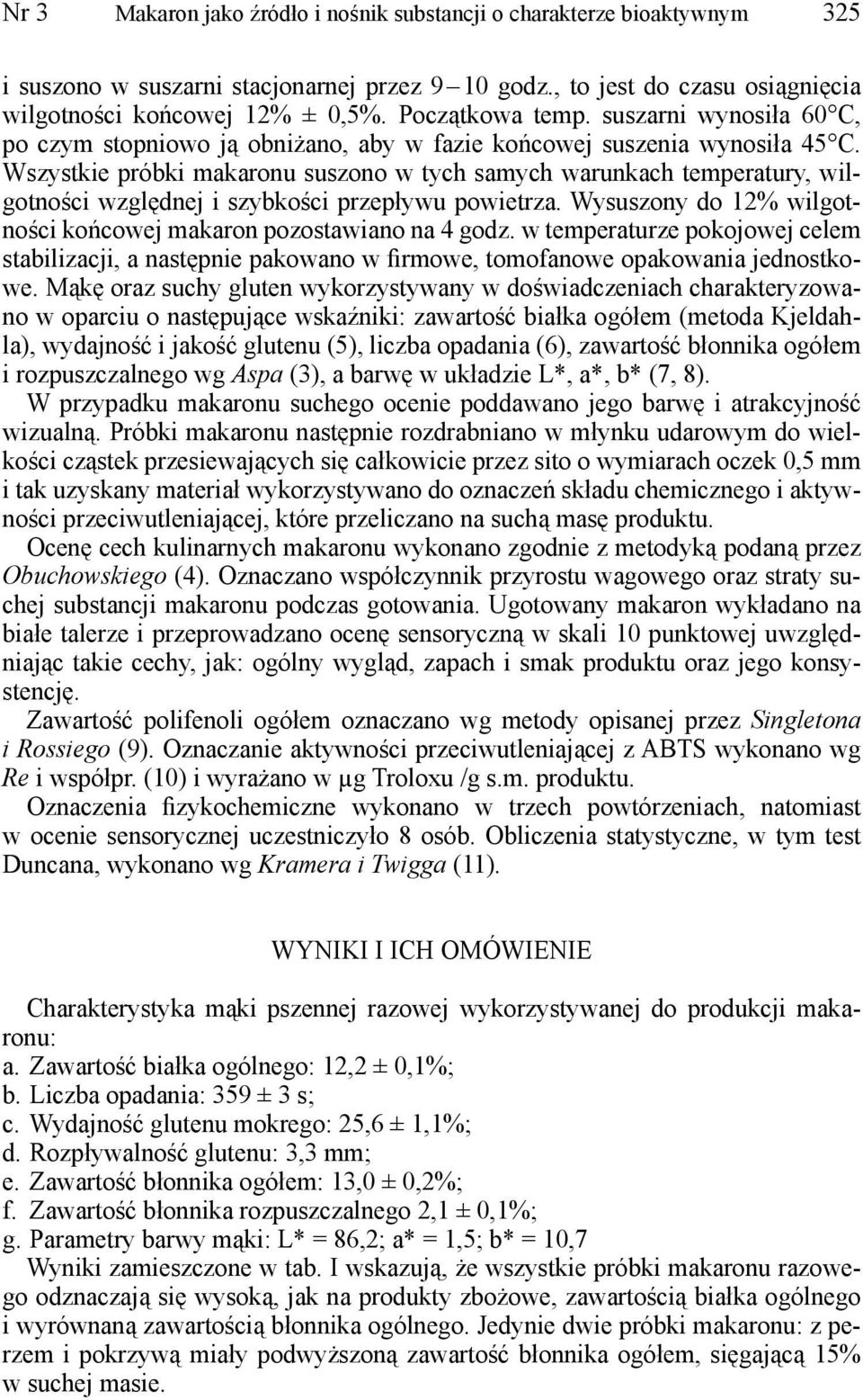 Wszystkie próbki makaronu suszono w tych samych warunkach temperatury, wilgotności względnej i szybkości przepływu powietrza. Wysuszony do 12% wilgotności końcowej makaron pozostawiano na 4 godz.