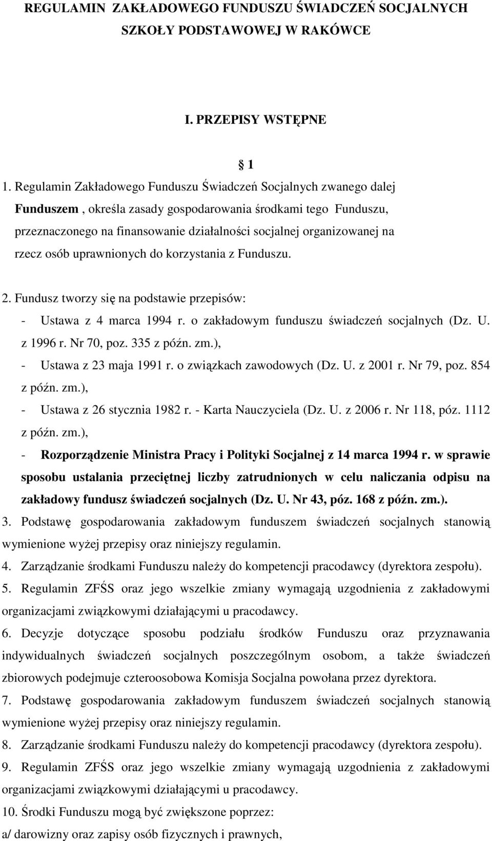 na rzecz osób uprawnionych do korzystania z Funduszu. 2. Fundusz tworzy się na podstawie przepisów: - Ustawa z 4 marca 1994 r. o zakładowym funduszu świadczeń socjalnych (Dz. U. z 1996 r. Nr 70, poz.