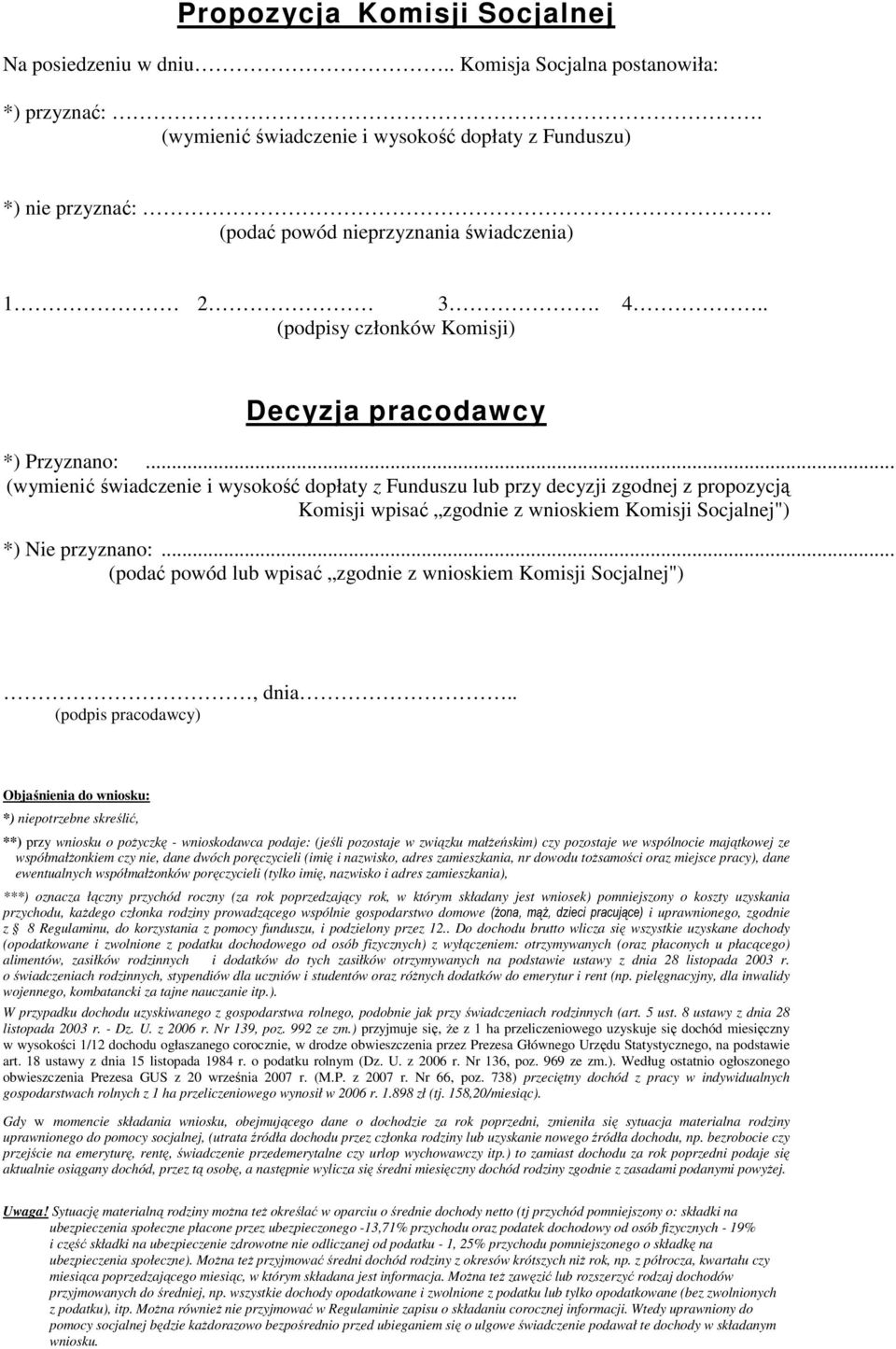 .. (wymienić świadczenie i wysokość dopłaty z Funduszu lub przy decyzji zgodnej z propozycją Komisji wpisać zgodnie z wnioskiem Komisji Socjalnej") *) Nie przyznano:.