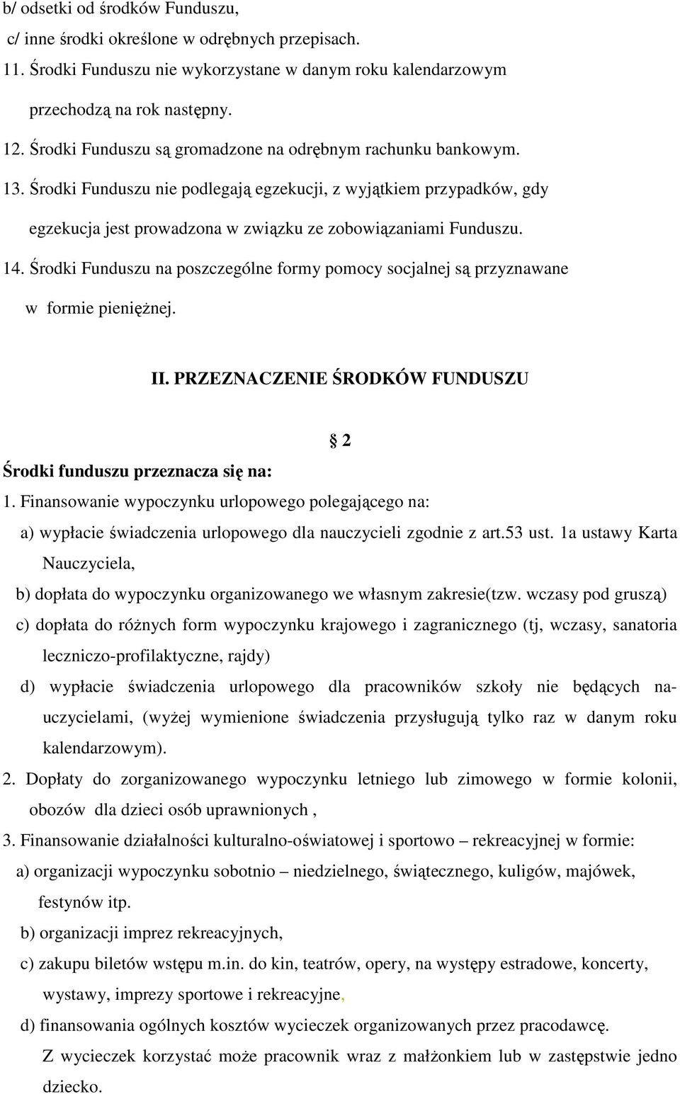 14. Środki Funduszu na poszczególne formy pomocy socjalnej są przyznawane w formie pienięŝnej. II. PRZEZNACZENIE ŚRODKÓW FUNDUSZU 2 Środki funduszu przeznacza się na: 1.