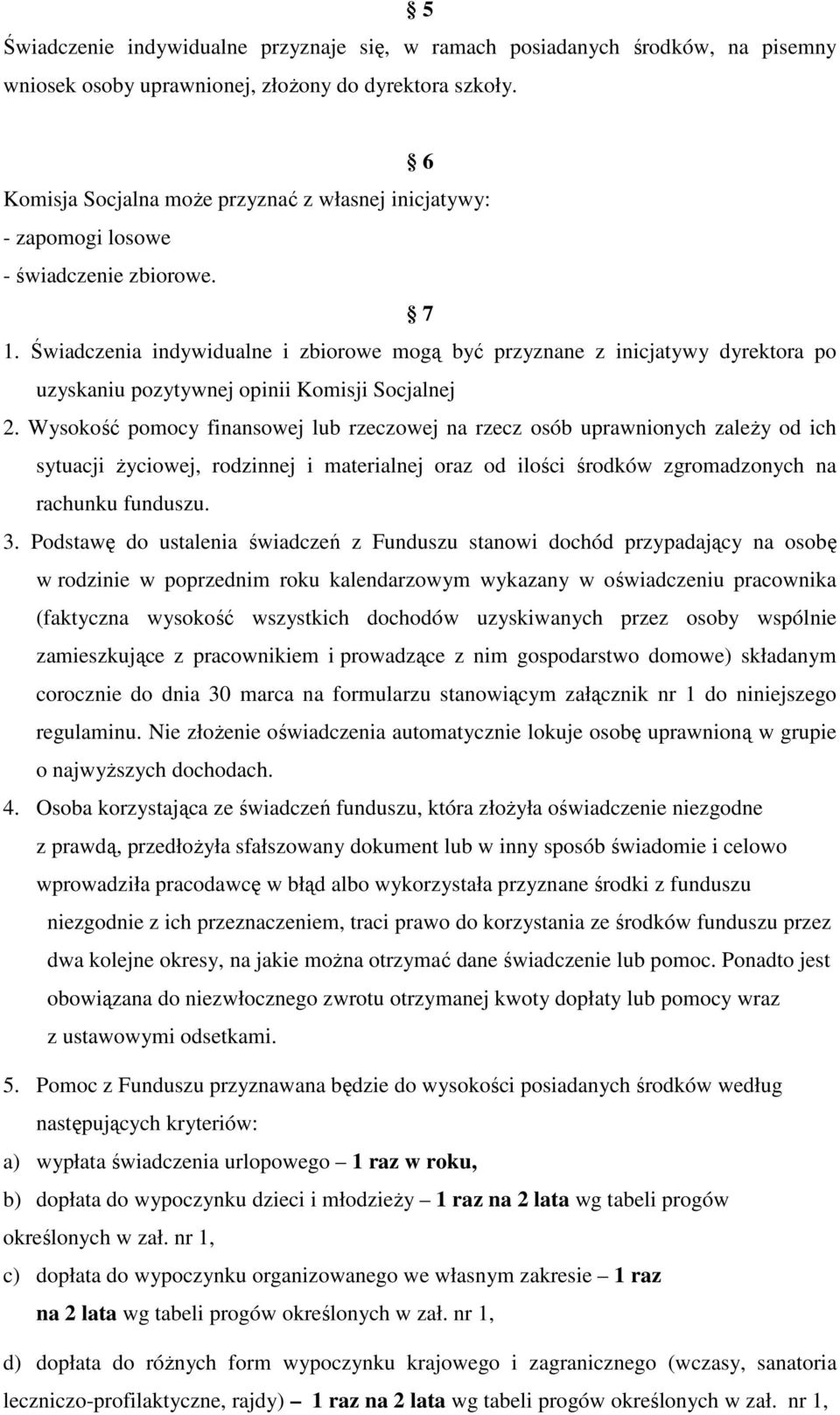 Świadczenia indywidualne i zbiorowe mogą być przyznane z inicjatywy dyrektora po uzyskaniu pozytywnej opinii Komisji Socjalnej 2.