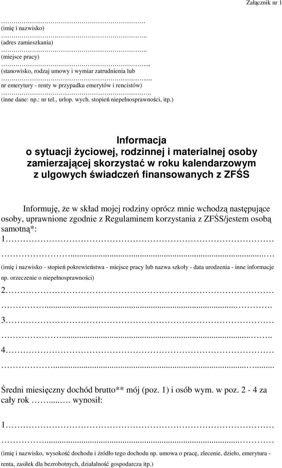 ) Informacja o sytuacji Ŝyciowej, rodzinnej i materialnej osoby zamierzającej skorzystać w roku kalendarzowym z ulgowych świadczeń finansowanych z ZFŚS Informuję, Ŝe w skład mojej rodziny oprócz mnie