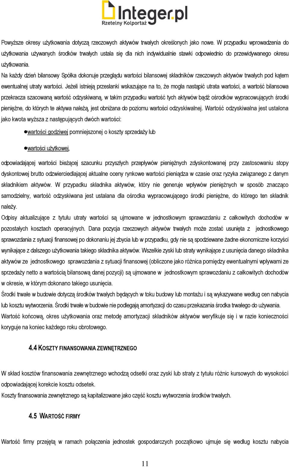 Na każdy dzień bilansowy Spółka dokonuje przeglądu wartości bilansowej składników rzeczowych aktywów trwałych pod kątem ewentualnej utraty wartości.