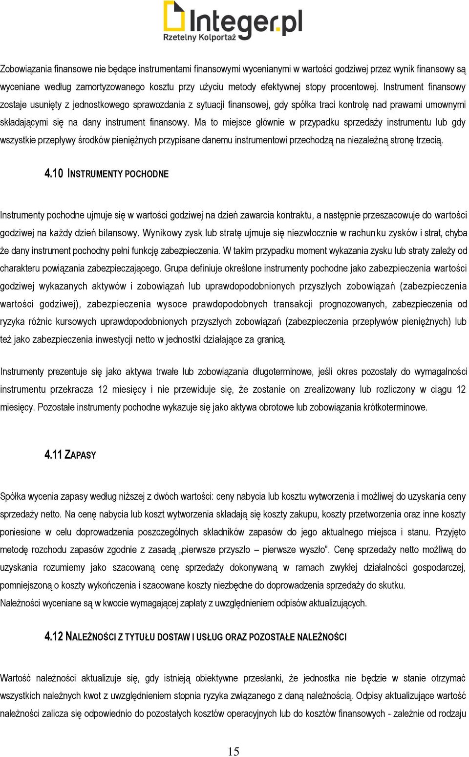 Ma to miejsce głównie w przypadku sprzedaży instrumentu lub gdy wszystkie przepływy środków pieniężnych przypisane danemu instrumentowi przechodzą na niezależną stronę trzecią. 4.