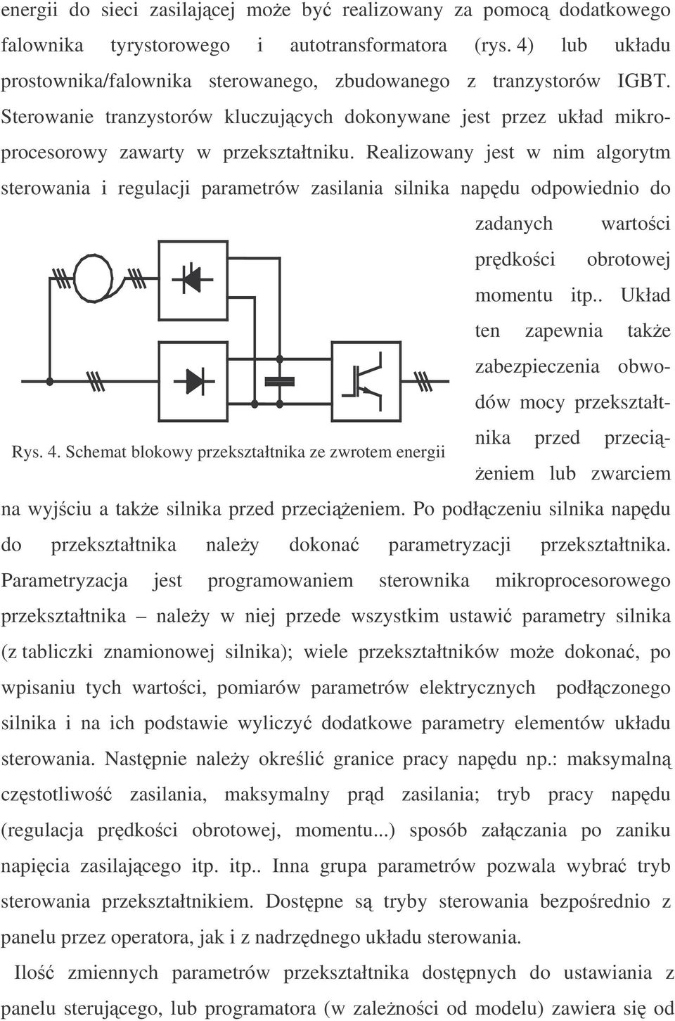 Realizowany jest w nim algorytm sterowania i regulacji parametrów zasilania silnika napdu odpowiednio do zadanych wartoci prdkoci obrotowej momentu itp.