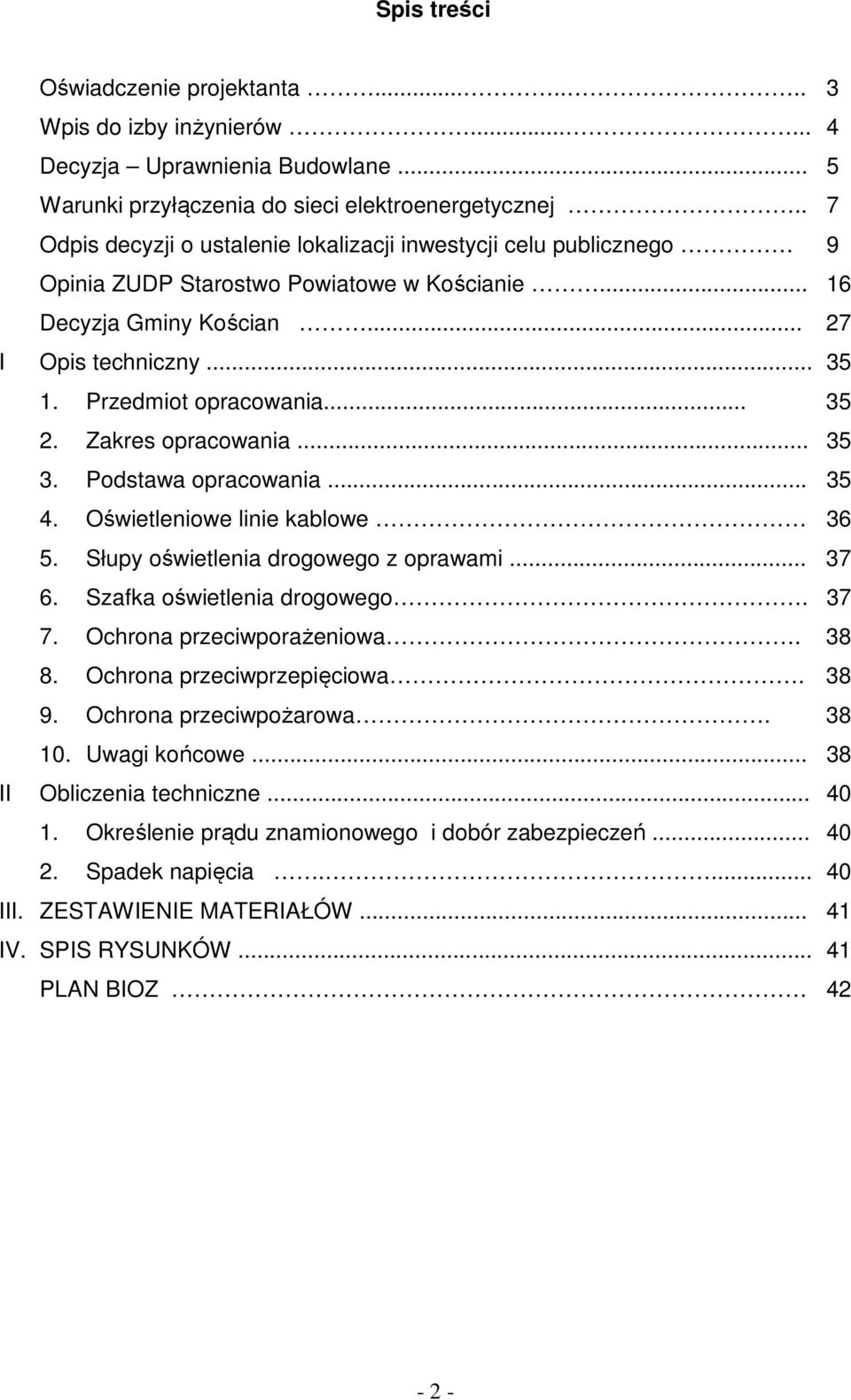 .. 35 2. Zakres opracowania... 35 3. Podstawa opracowania... 35 4. Oświetleniowe linie kablowe 36 5. Słupy oświetlenia drogowego z oprawami... 37 6. Szafka oświetlenia drogowego. 37 7.