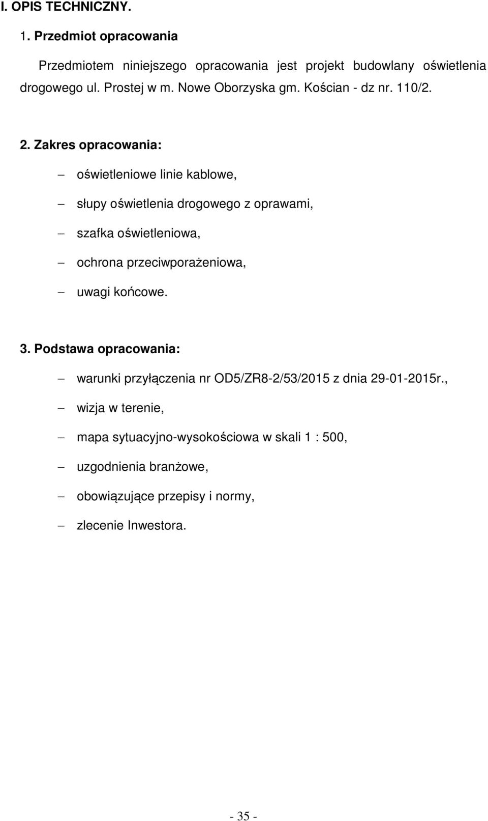 Zakres opracowania: oświetleniowe linie kablowe, słupy oświetlenia drogowego z oprawami, szafka oświetleniowa, ochrona przeciwporażeniowa,