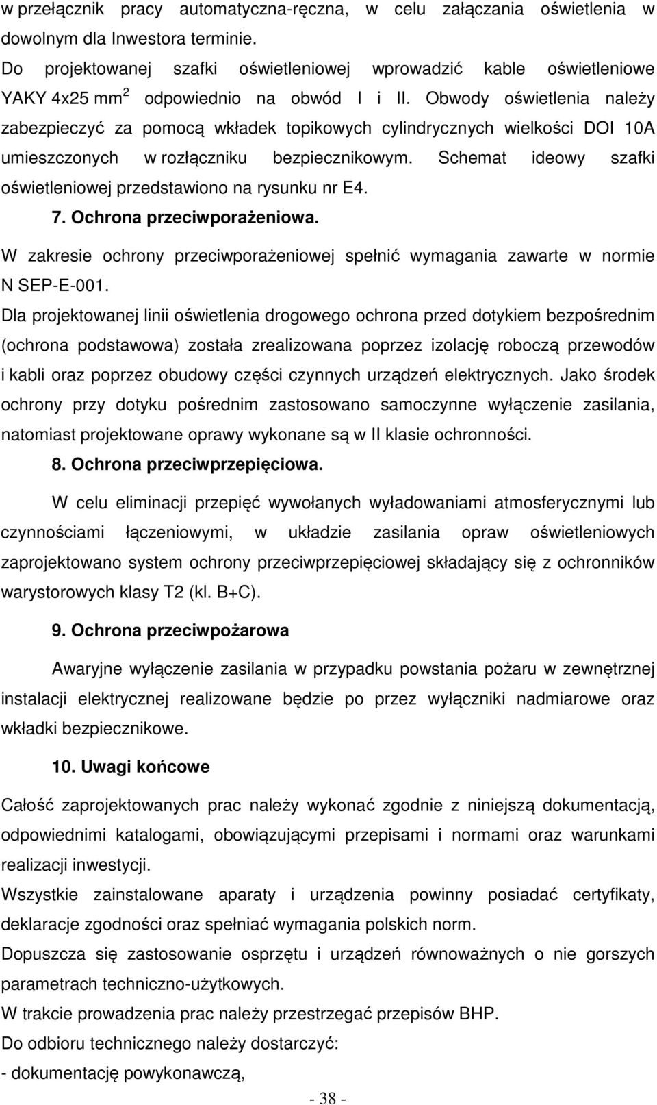 Obwody oświetlenia należy zabezpieczyć za pomocą wkładek topikowych cylindrycznych wielkości DOI 10A umieszczonych w rozłączniku bezpiecznikowym.