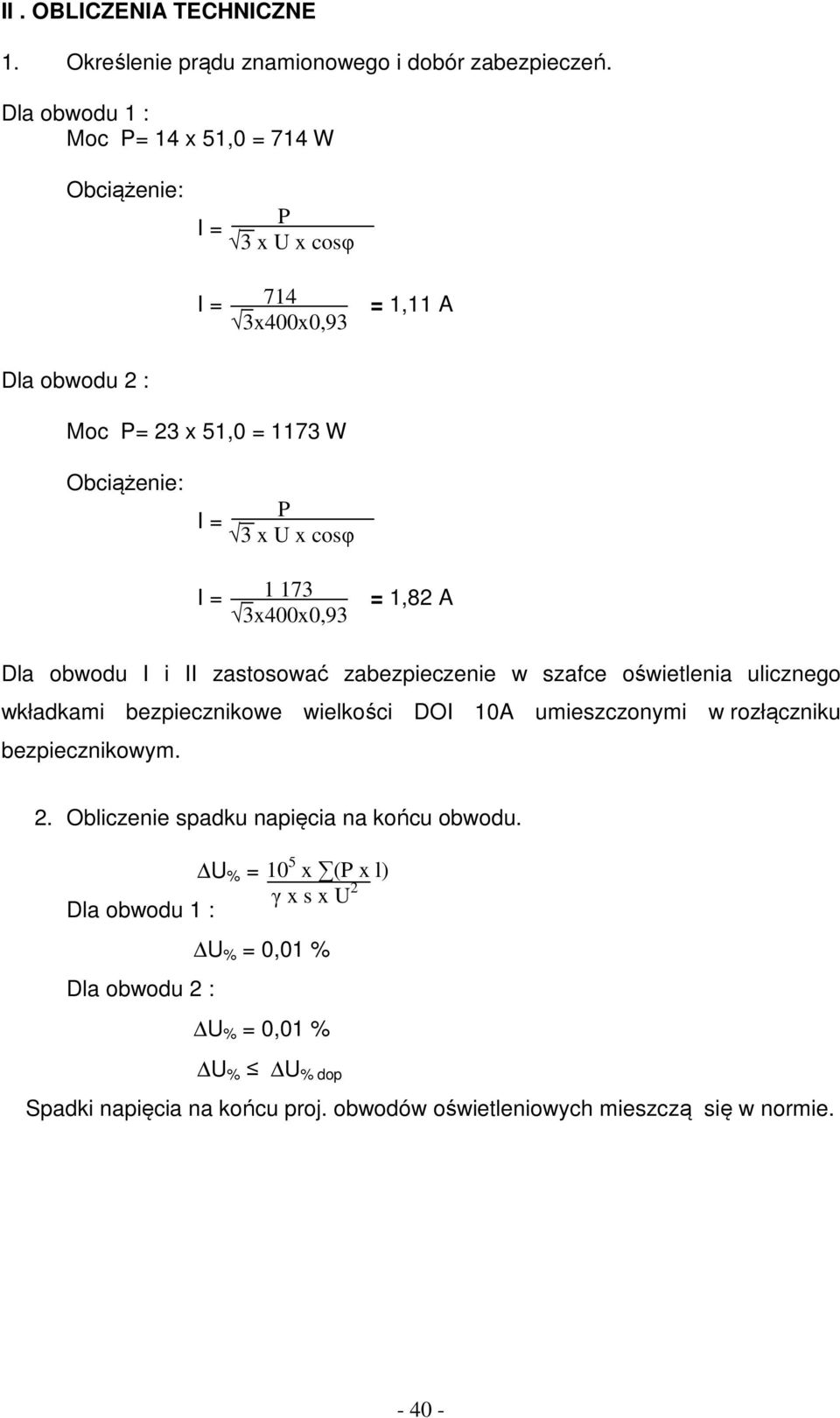 cosφ I = 1 173 3x400x0,93 = 1,82 A Dla obwodu I i II zastosować zabezpieczenie w szafce oświetlenia ulicznego wkładkami bezpiecznikowe wielkości DOI 10A umieszczonymi w