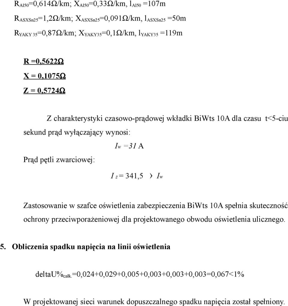 Iw Zastosowanie w szafce oświetlenia zabezpieczenia BiWts 10A spełnia skuteczność ochrony przeciwporażeniowej dla projektowanego obwodu oświetlenia ulicznego. 5.