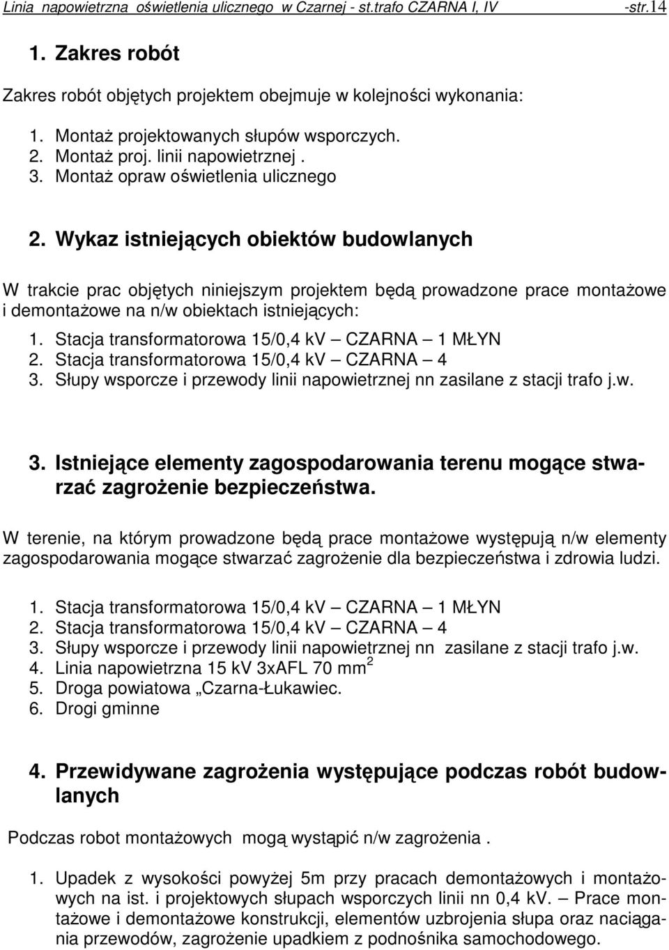 Wykaz istniejących obiektów budowlanych W trakcie prac objętych niniejszym projektem będą prowadzone prace montaŝowe i demontaŝowe na n/w obiektach istniejących: 1.