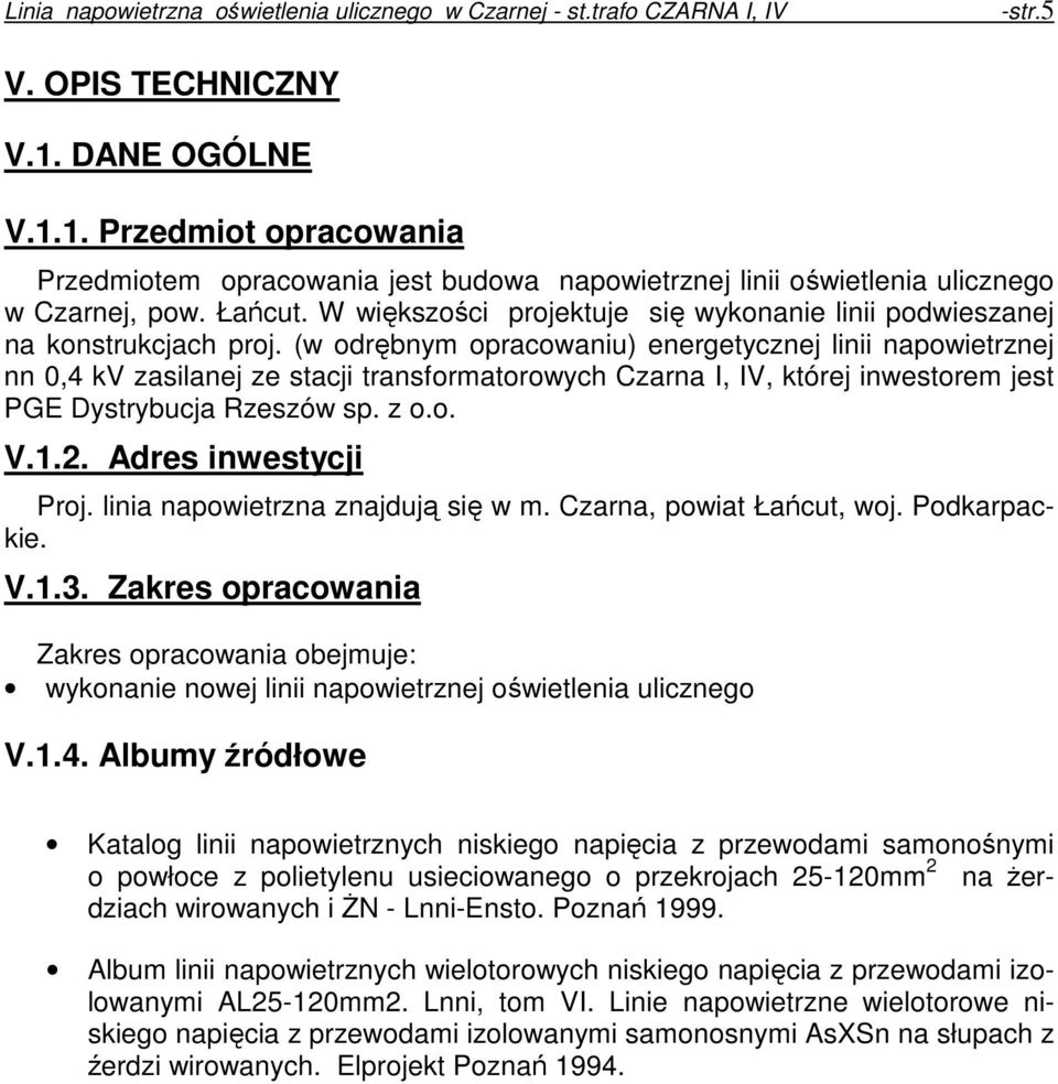 (w odrębnym opracowaniu) energetycznej linii napowietrznej nn 0,4 kv zasilanej ze stacji transformatorowych Czarna I, IV, której inwestorem jest PGE Dystrybucja Rzeszów sp. z o.o. V.1.2.