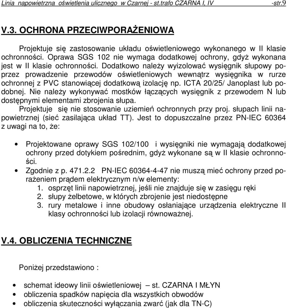 Dodatkowo naleŝy wyizolować wysięgnik słupowy poprzez prowadzenie przewodów oświetleniowych wewnątrz wysięgnika w rurze ochronnej z PVC stanowiącej dodatkową izolację np.
