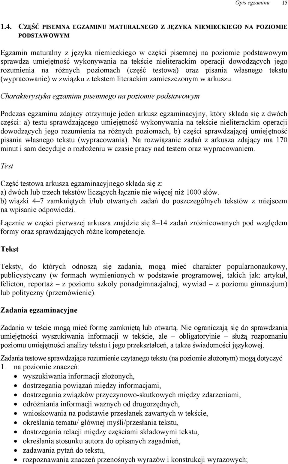 tekście nieliterackim operacji dowodzących jego rozumienia na różnych poziomach (część testowa) oraz pisania własnego tekstu (wypracowanie) w związku z tekstem literackim zamieszczonym w arkuszu.