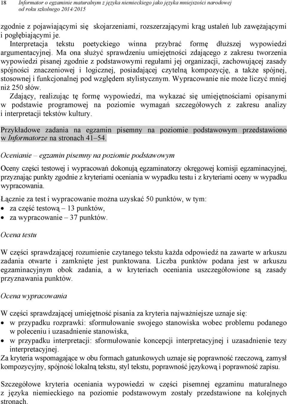 Ma ona służyć sprawdzeniu umiejętności zdającego z zakresu tworzenia wypowiedzi pisanej zgodnie z podstawowymi regułami jej organizacji, zachowującej zasady spójności znaczeniowej i logicznej,