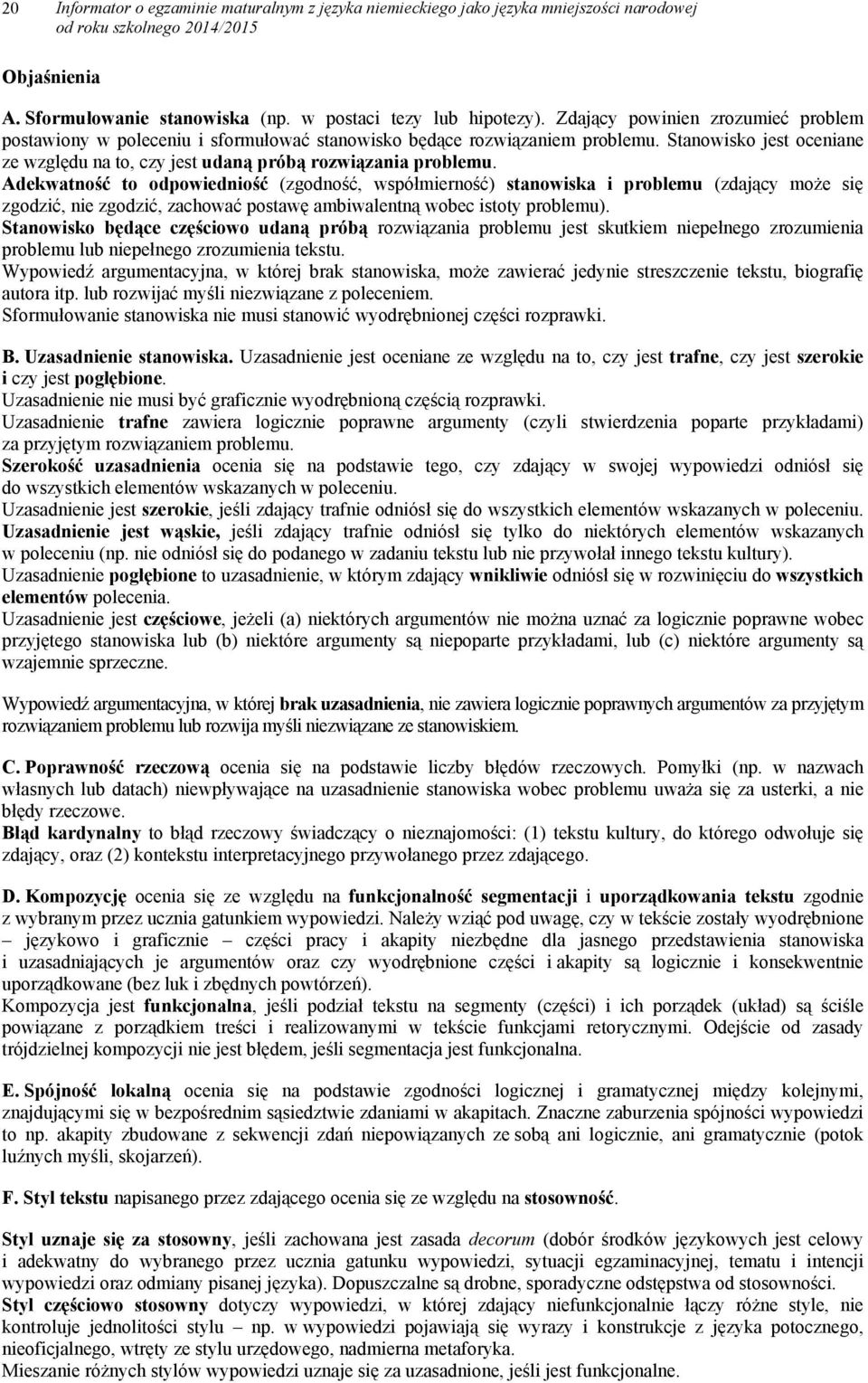 Adekwatność to odpowiedniość (zgodność, współmierność) stanowiska i problemu (zdający może się zgodzić, nie zgodzić, zachować postawę ambiwalentną wobec istoty problemu).