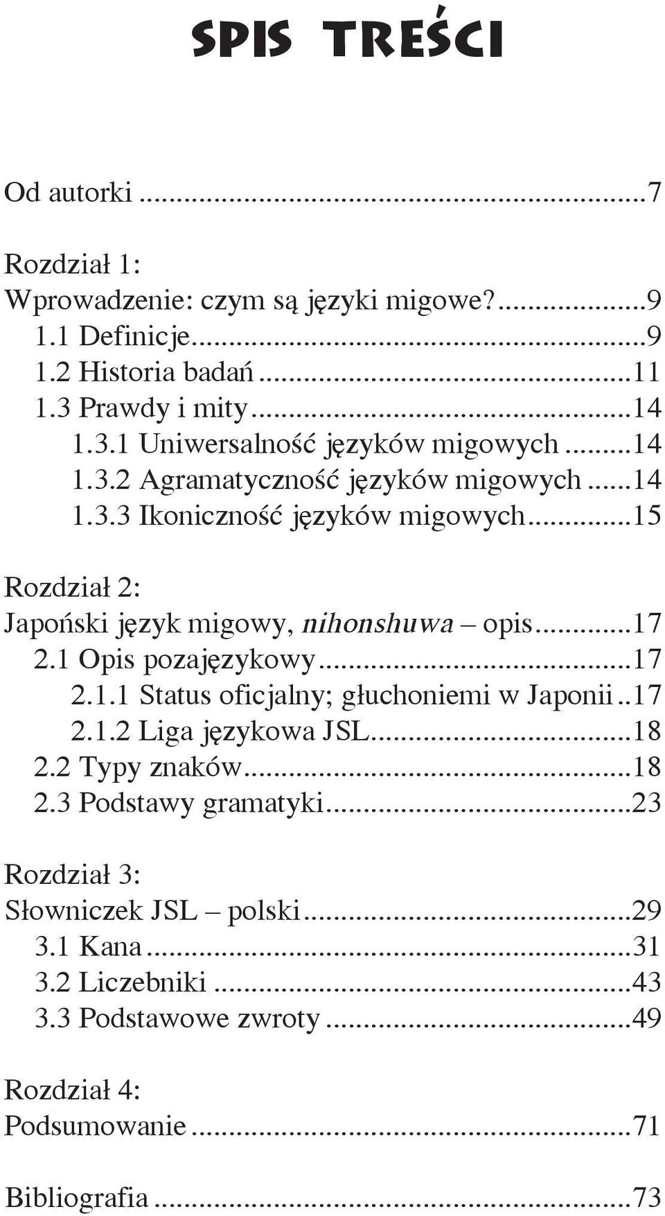 ..15 Rozdział 2: Japoński język migowy, nihonshuwa opis...17 2.1 Opis pozajęzykowy...17 2.1.1 Status oficjalny; głuchoniemi w Japonii...17 2.1.2 Liga językowa JSL.