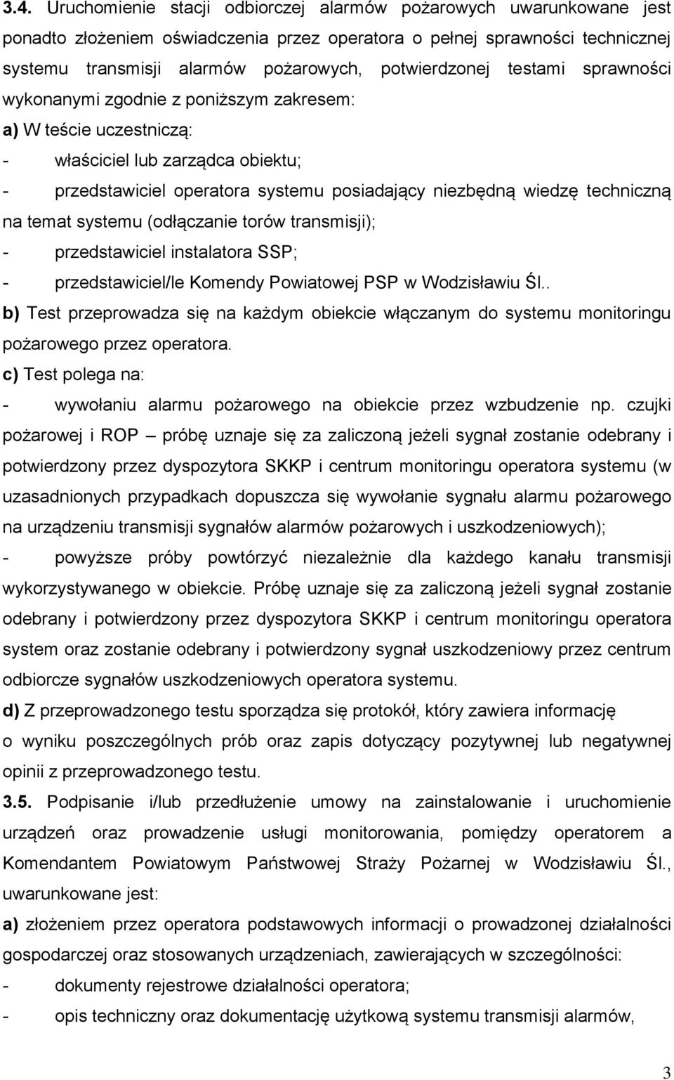 techniczną na temat systemu (odłączanie torów transmisji); - przedstawiciel instalatora SSP; - przedstawiciel/le Komendy Powiatowej PSP w Wodzisławiu Śl.