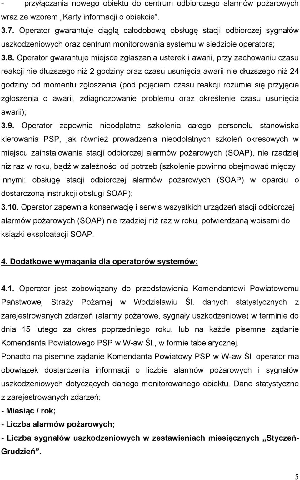 Operator gwarantuje miejsce zgłaszania usterek i awarii, przy zachowaniu czasu reakcji nie dłuższego niż 2 godziny oraz czasu usunięcia awarii nie dłuższego niż 24 godziny od momentu zgłoszenia (pod