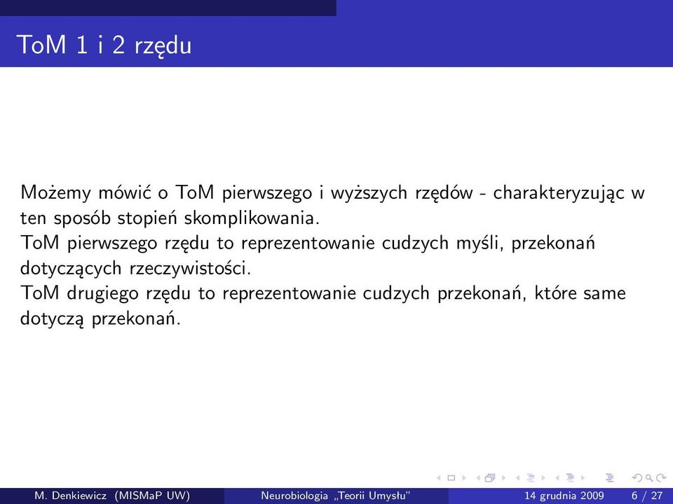 ToM pierwszego rzędu to reprezentowanie cudzych myśli, przekonań dotyczących rzeczywistości.