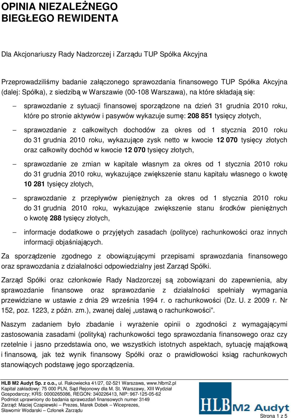 sumę: 208 851 tysięcy złotych, sprawozdanie z całkowitych dochodów za okres od 1 stycznia 2010 roku do 31 grudnia 2010 roku, wykazujące zysk netto w kwocie 12 070 tysięcy złotych oraz całkowity