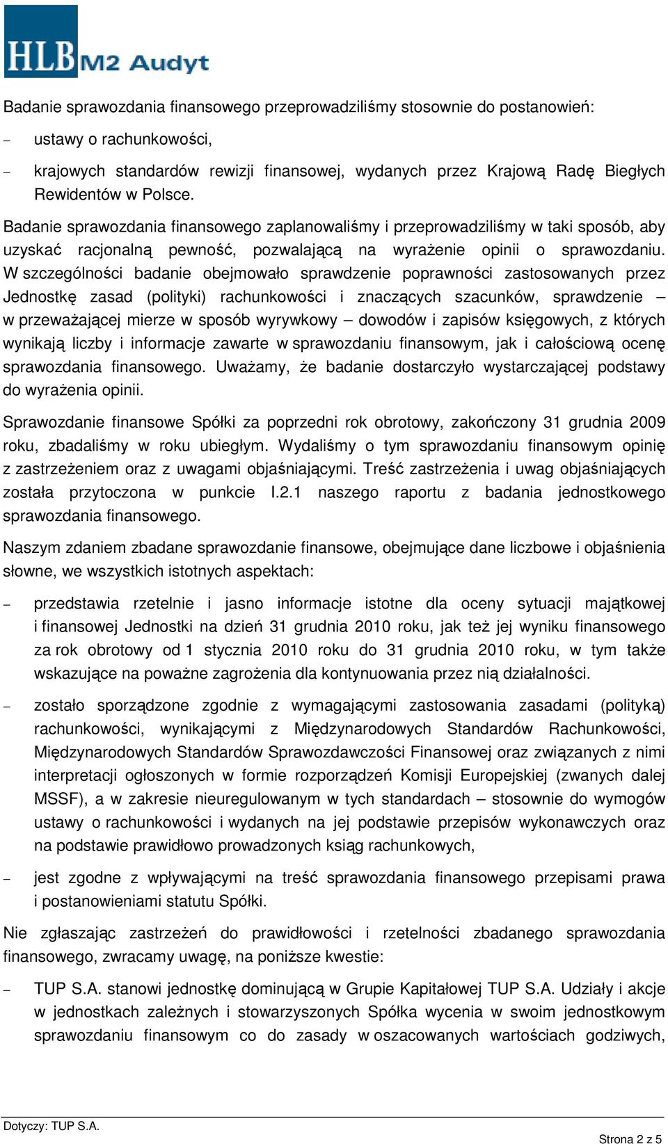 W szczególności badanie obejmowało sprawdzenie poprawności zastosowanych przez Jednostkę zasad (polityki) rachunkowości i znaczących szacunków, sprawdzenie w przeważającej mierze w sposób wyrywkowy
