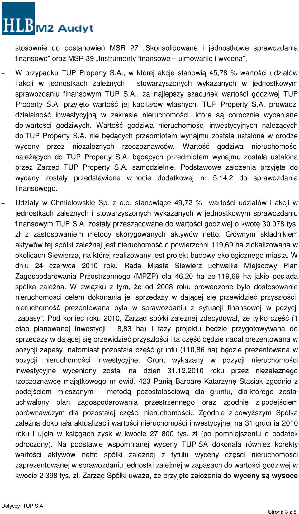 , za najlepszy szacunek wartości godziwej TUP Property S.A. przyjęto wartość jej kapitałów własnych. TUP Property S.A. prowadzi działalność inwestycyjną w zakresie nieruchomości, które są corocznie wyceniane do wartości godziwych.