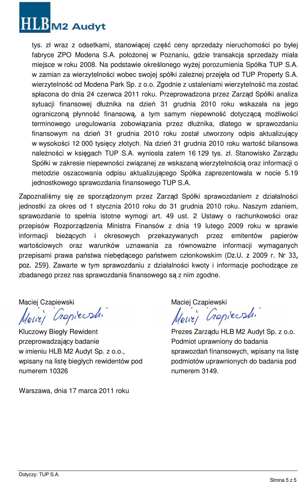 Przeprowadzona przez Zarząd Spółki analiza sytuacji finansowej dłużnika na dzień 31 grudnia 2010 roku wskazała na jego ograniczoną płynność finansową, a tym samym niepewność dotyczącą możliwości