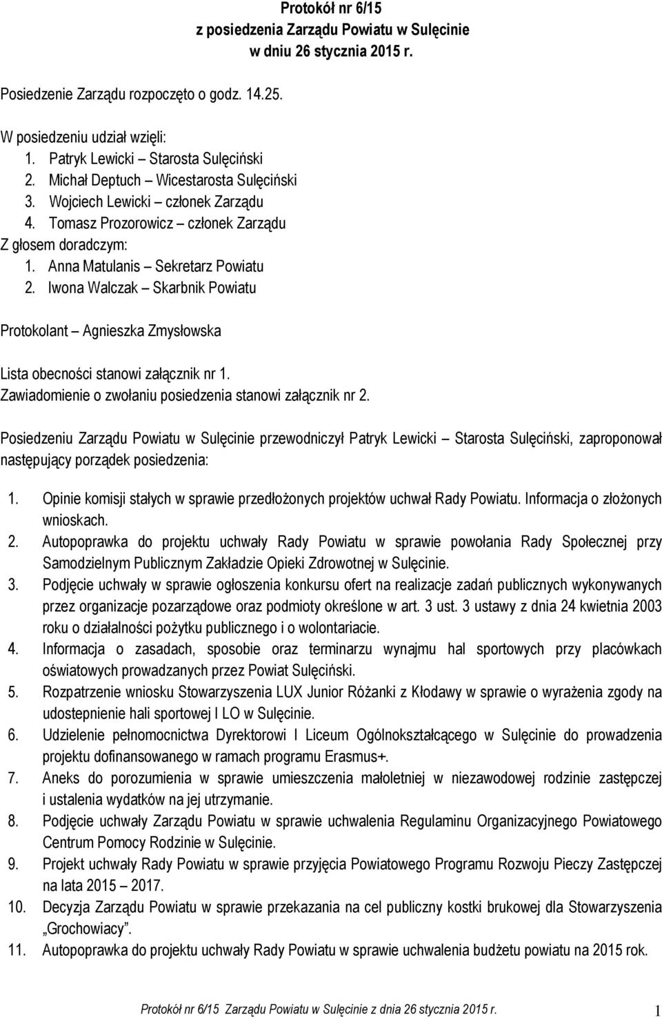 Iwona Walczak Skarbnik Powiatu Protokolant Agnieszka Zmysłowska Protokół nr 6/15 z posiedzenia Zarządu Powiatu w Sulęcinie w dniu 26 stycznia 2015 r. Lista obecności stanowi załącznik nr 1.