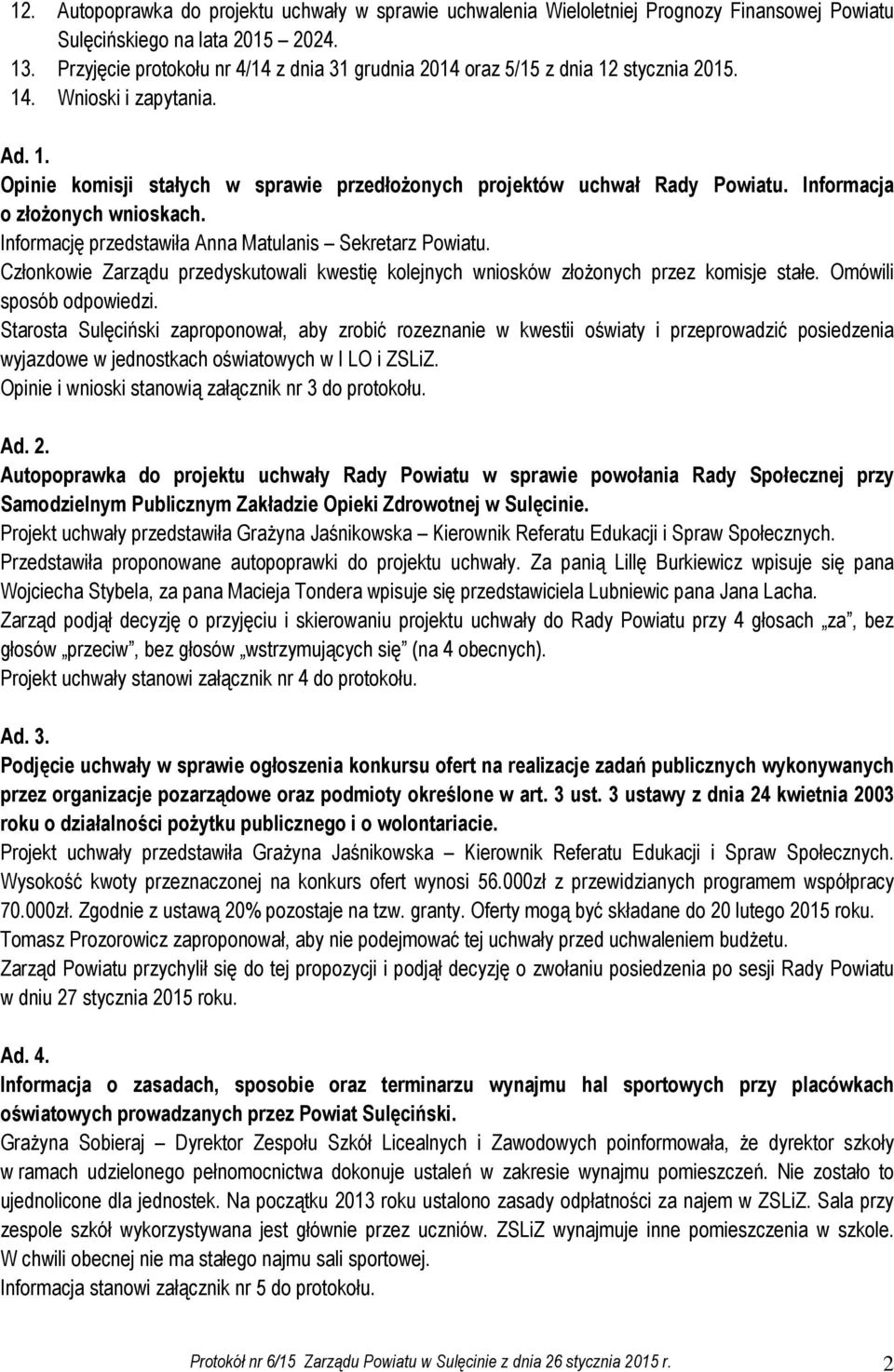 Informacja o złożonych wnioskach. Informację przedstawiła Anna Matulanis Sekretarz Powiatu. Członkowie Zarządu przedyskutowali kwestię kolejnych wniosków złożonych przez komisje stałe.