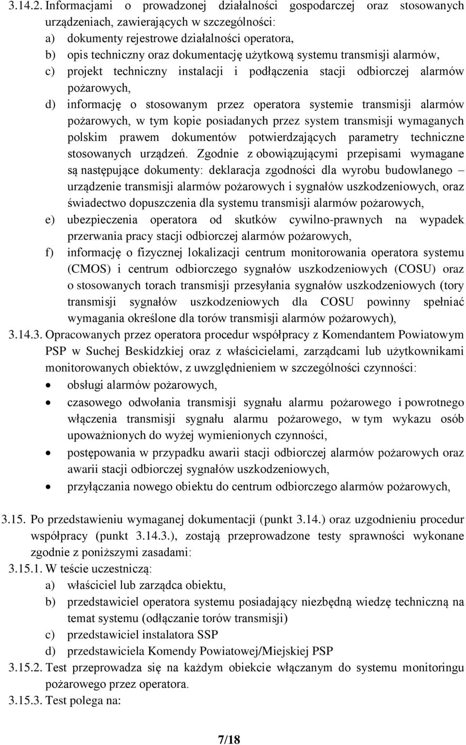 użytkową systemu transmisji alarmów, c) projekt techniczny instalacji i podłączenia stacji odbiorczej alarmów pożarowych, d) informację o stosowanym przez operatora systemie transmisji alarmów