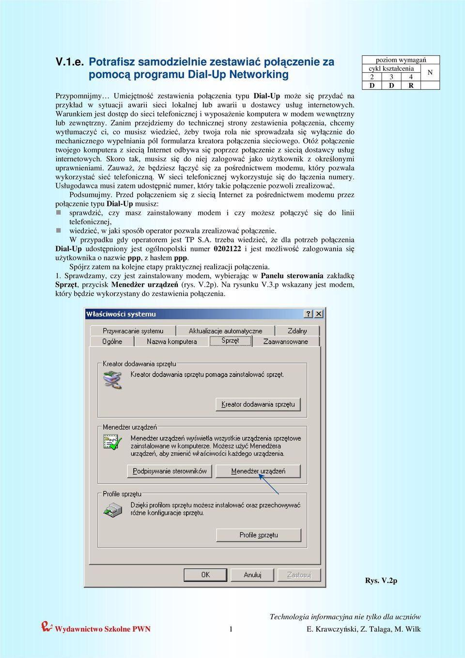 lokalnej lub awarii u dostawcy usług internetowych. Warunkiem jest dostęp do sieci telefonicznej i wyposaŝenie komputera w modem wewnętrzny lub zewnętrzny.