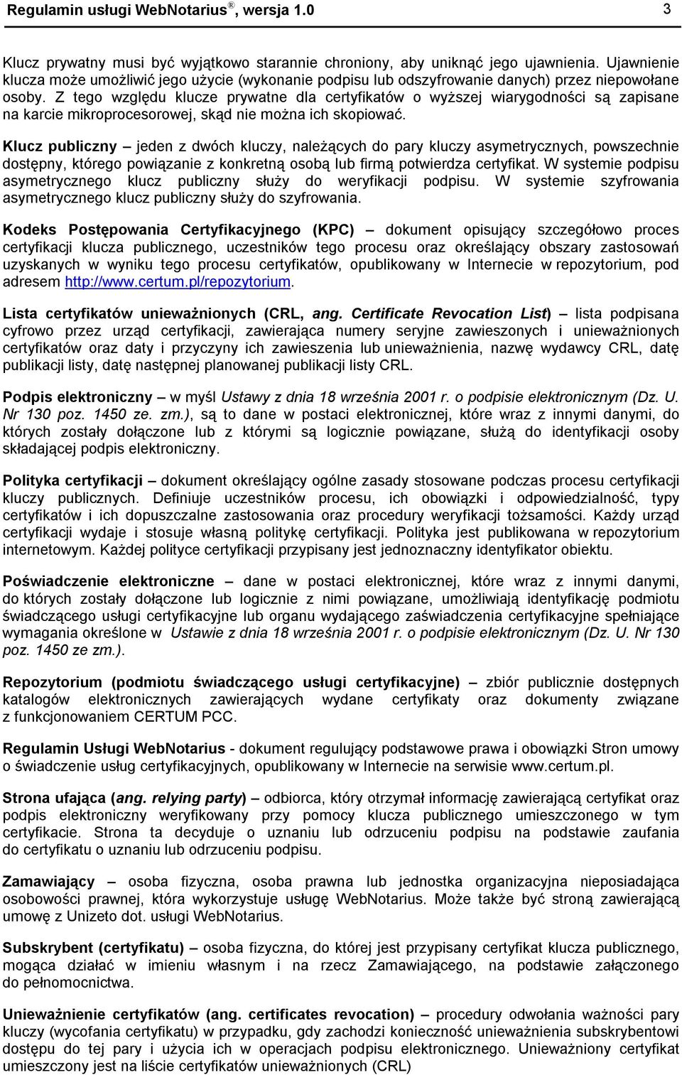 Z tego względu klucze prywatne dla certyfikatów o wyższej wiarygodności są zapisane na karcie mikroprocesorowej, skąd nie można ich skopiować.