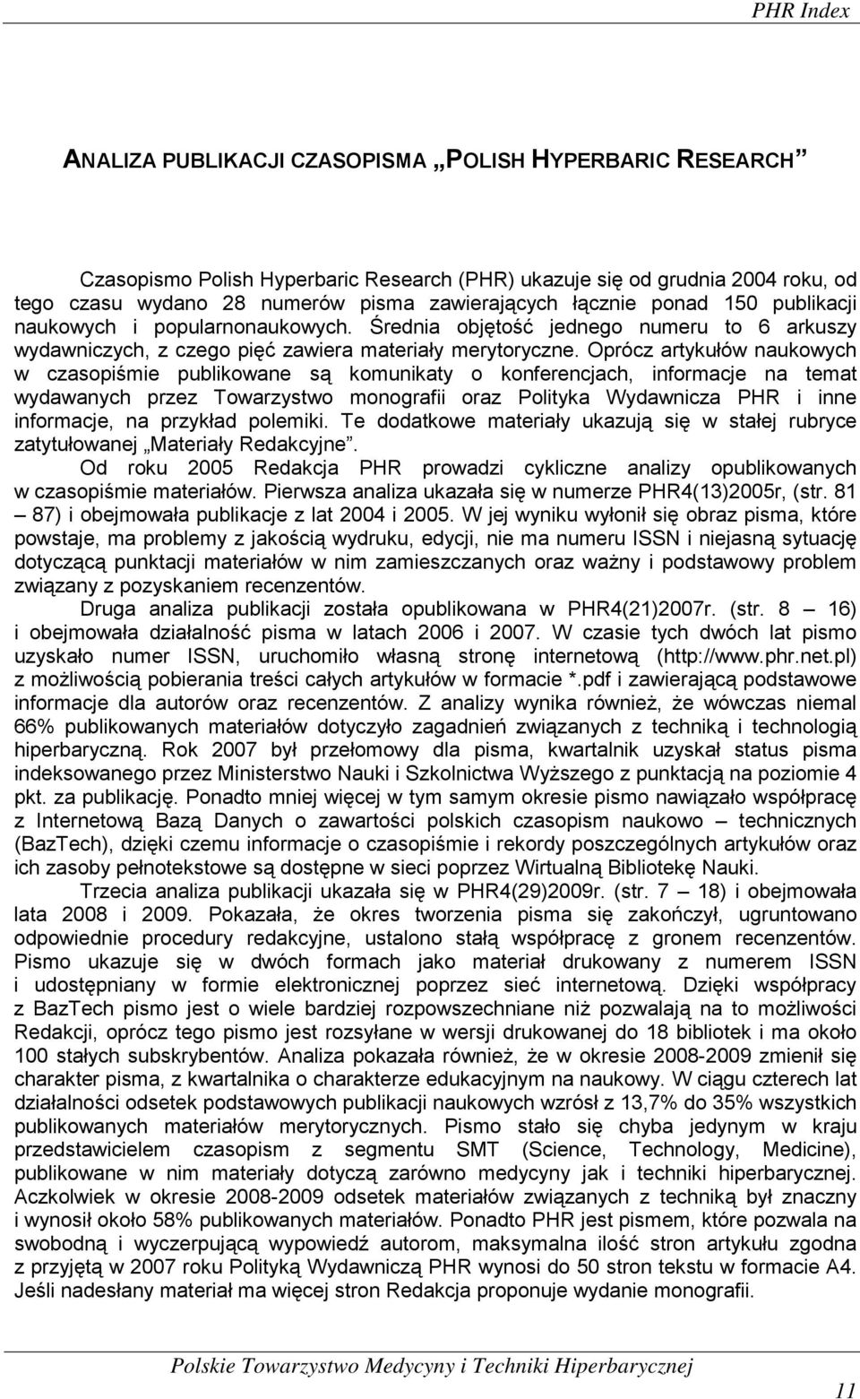 Oprócz artykułów naukowych w czasopiśmie publikowane są komunikaty o konferencjach, informacje na temat wydawanych przez Towarzystwo monografii oraz Polityka Wydawnicza PHR i inne informacje, na