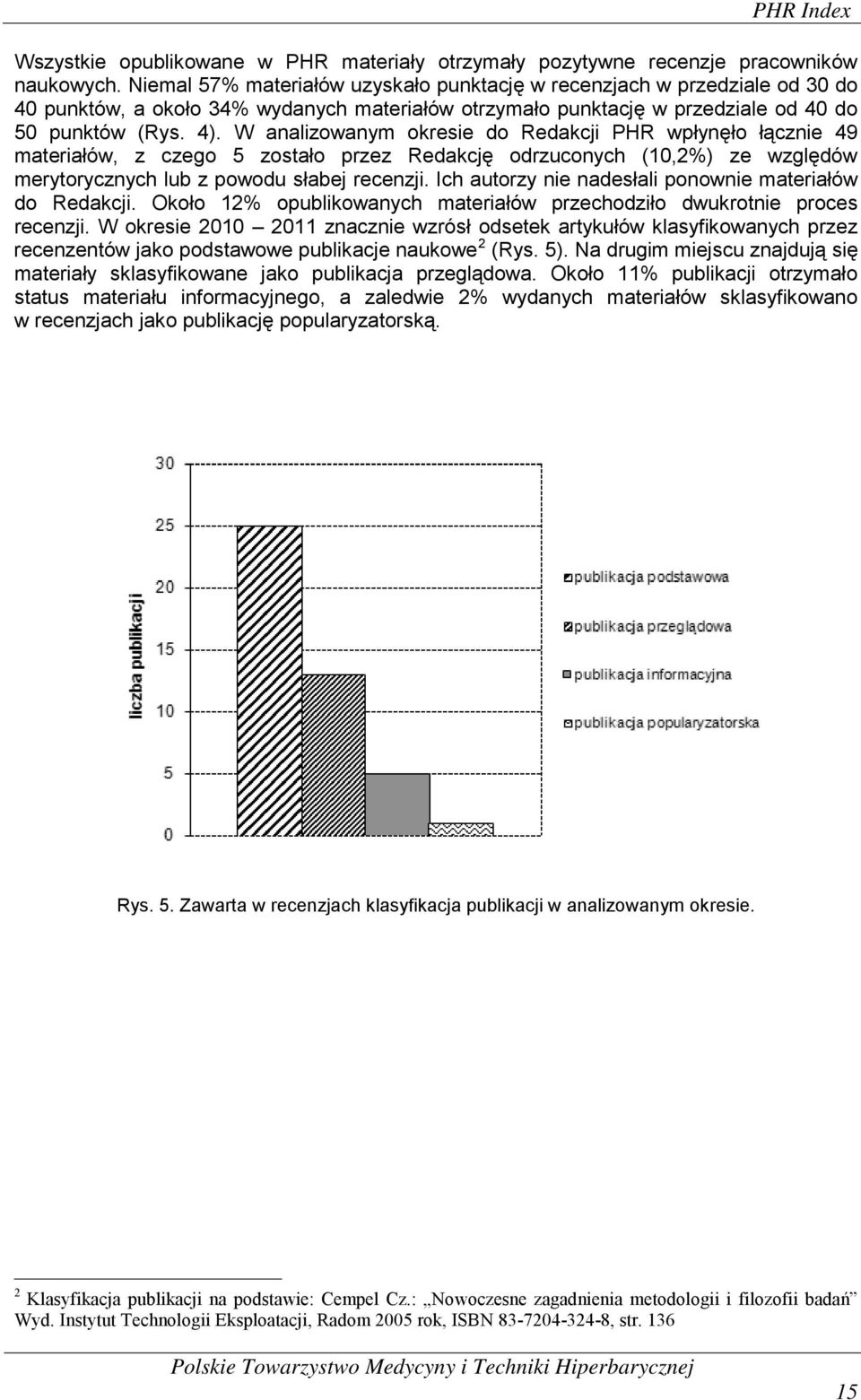 W analizowanym okresie do Redakcji PHR wpłynęło łącznie 49 materiałów, z czego 5 zostało przez Redakcję odrzuconych (10,2%) ze względów merytorycznych lub z powodu słabej recenzji.