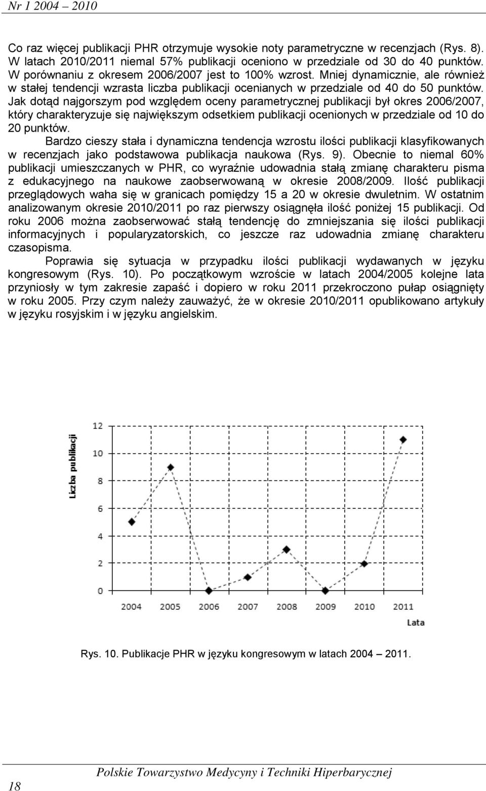 Jak dotąd najgorszym pod względem oceny parametrycznej publikacji był okres 2006/2007, który charakteryzuje się największym odsetkiem publikacji ocenionych w przedziale od 10 do 20 punktów.