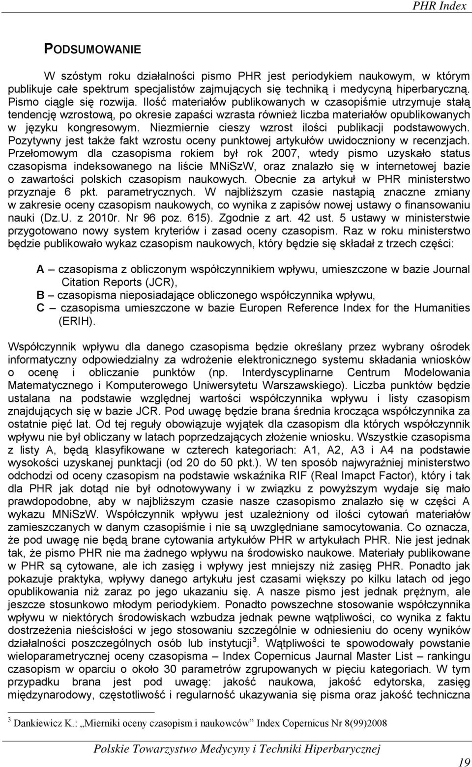 Niezmiernie cieszy wzrost ilości publikacji podstawowych. Pozytywny jest także fakt wzrostu oceny punktowej artykułów uwidoczniony w recenzjach.