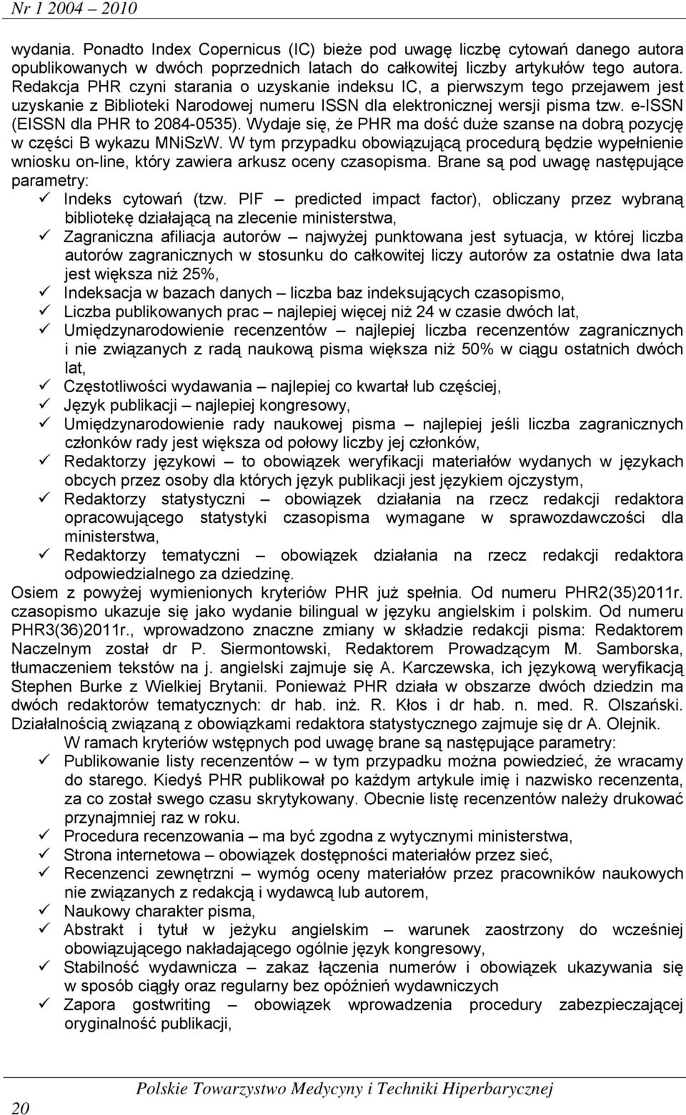 e-issn (EISSN dla PHR to 2084-0535). Wydaje się, że PHR ma dość duże szanse na dobrą pozycję w części B wykazu MNiSzW.