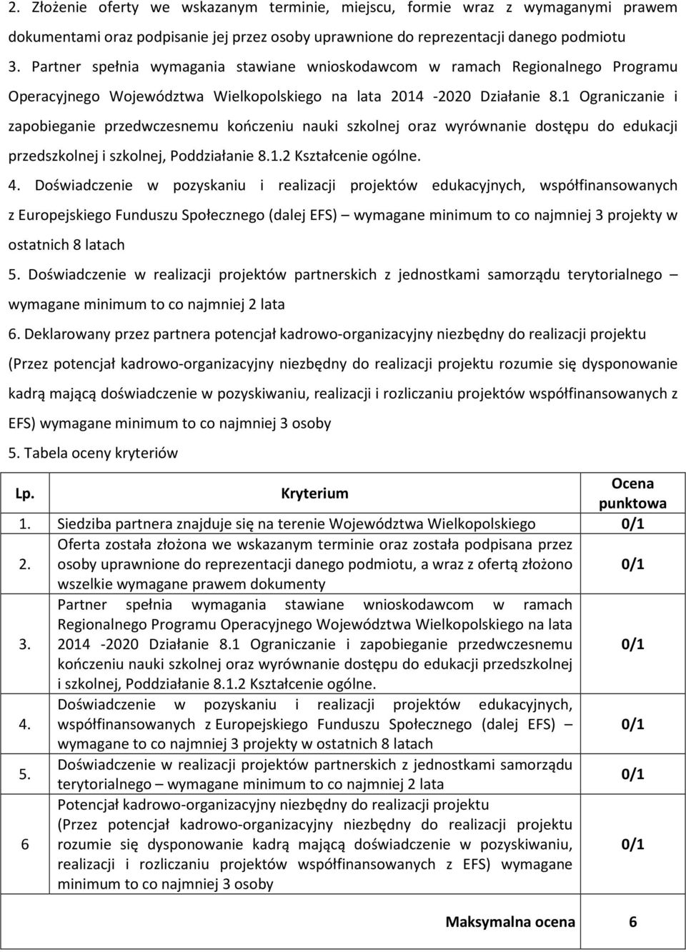 Doświadczenie w pozyskaniu i realizacji projektów edukacyjnych, współfinansowanych z Europejskiego Funduszu Społecznego (dalej EFS) wymagane minimum to co najmniej 3 projekty w ostatnich 8 latach 5.