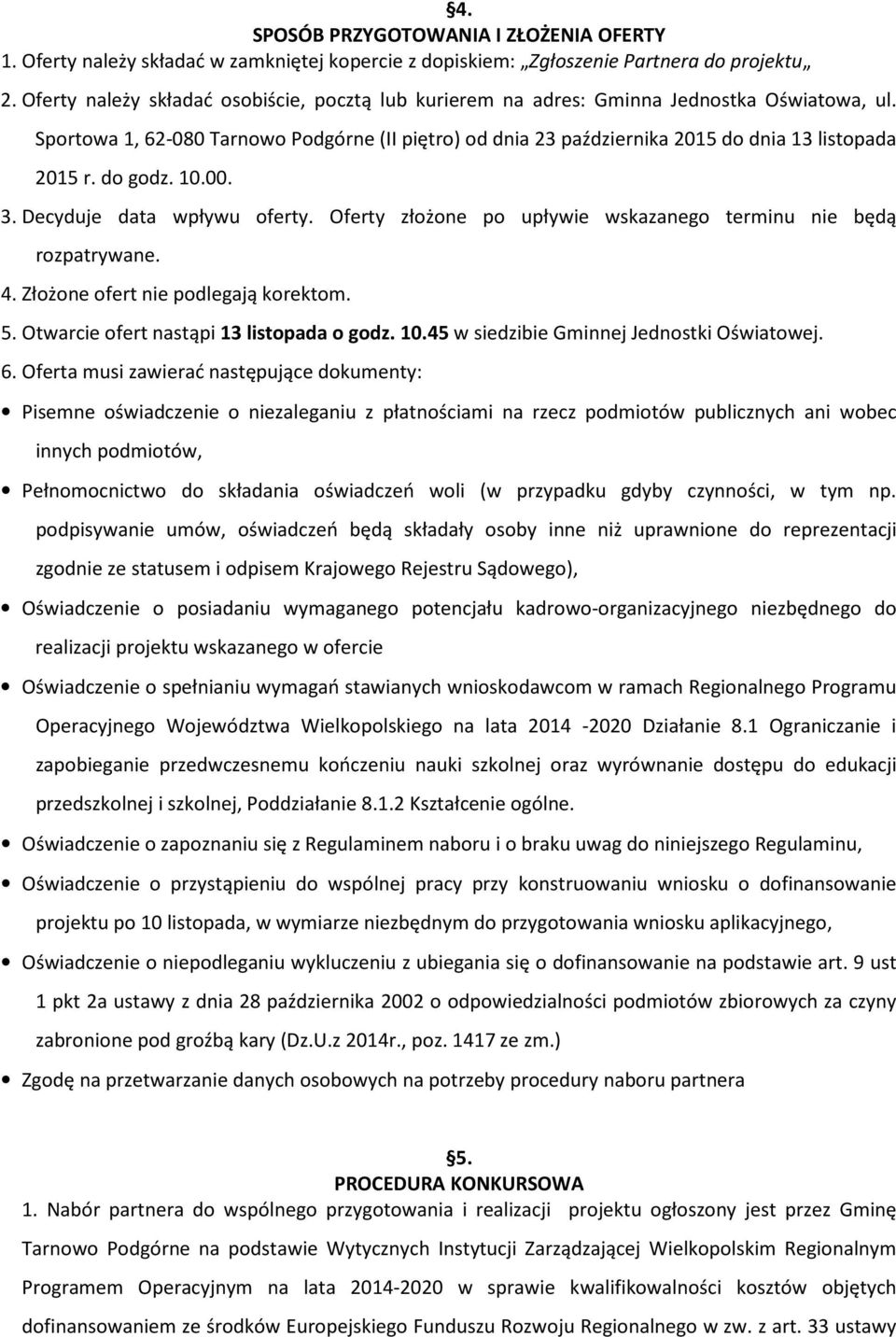 do godz. 10.00. 3. Decyduje data wpływu oferty. Oferty złożone po upływie wskazanego terminu nie będą rozpatrywane. 4. Złożone ofert nie podlegają korektom. 5.